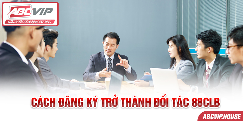 Cách đăng ký trở thành đối tác 88CLB