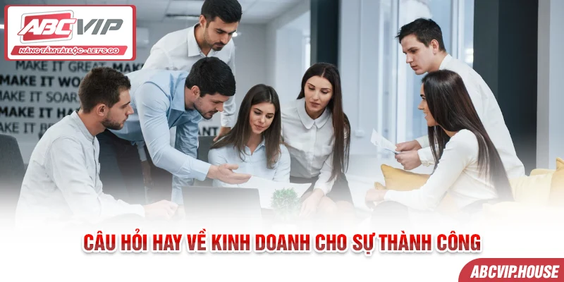 Câu hỏi hay về kinh doanh cho sự thành công