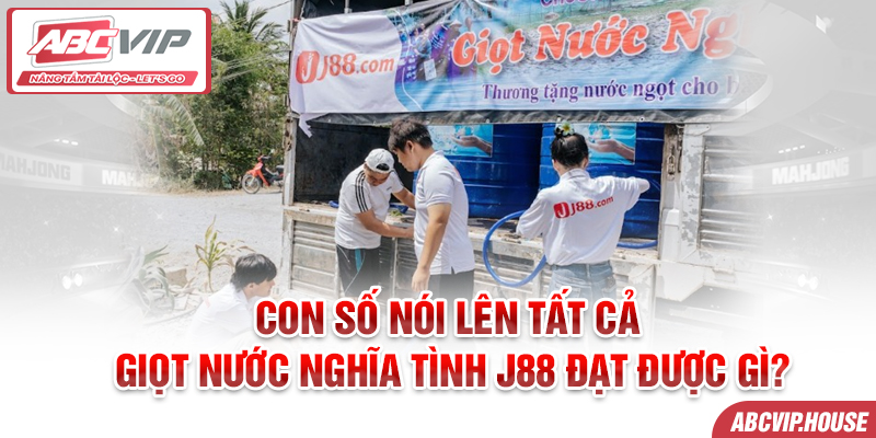 Con số nói lên tất cả - Giọt nước nghĩa tình J88 đạt được gì?