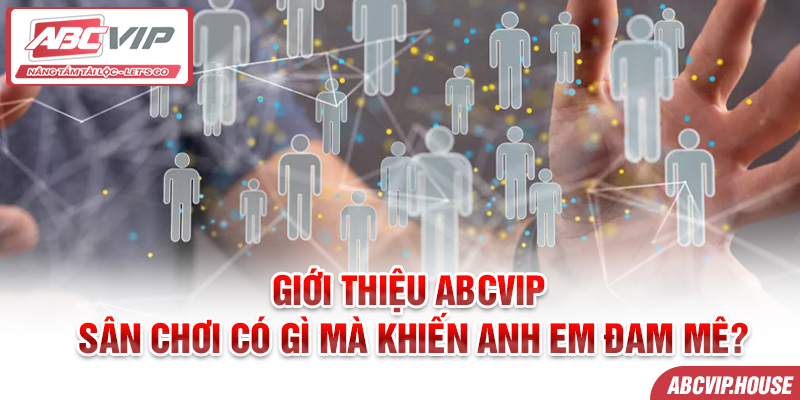 Giới thiệu ABCVIP - Sân chơi có gì mà khiến anh em đam mê?