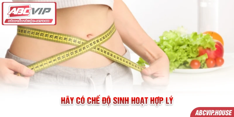 Hãy có chế độ sinh hoạt hợp lý