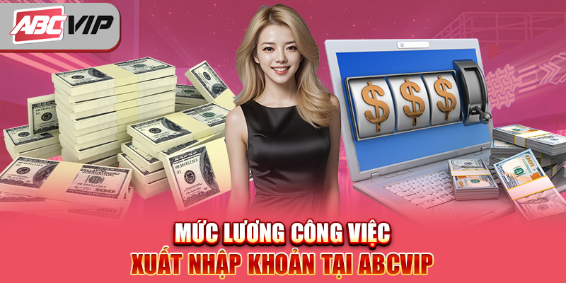 Mức lương công việc xuất nhập khoản tại ABCVIP