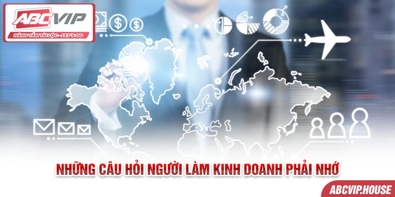 Những câu hỏi người làm kinh doanh phải nhớ