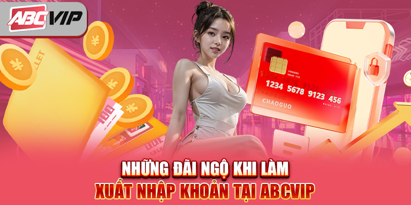 Những đãi ngộ khi làm xuất nhập khoản tại ABCVIP