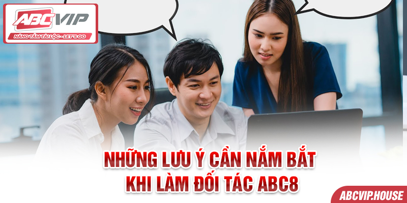 Những lưu ý cần nắm bắt khi làm đối tác ABC8