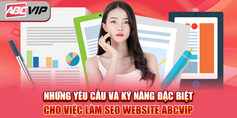 Những yêu cầu và kỹ năng đặc biệt cho việc làm SEO Website ABCVIP