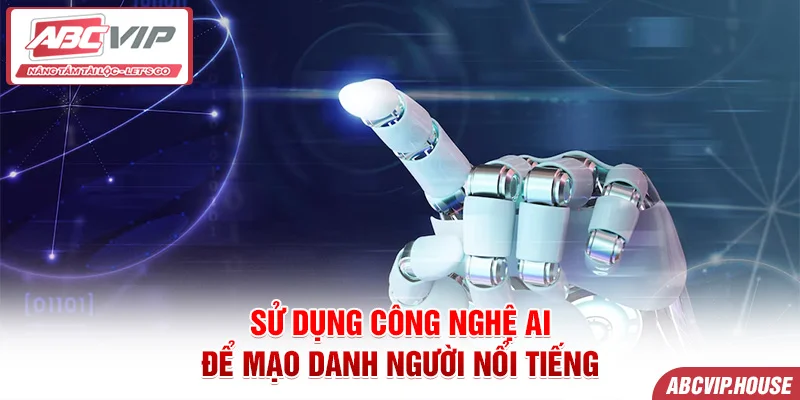 Sử dụng công nghệ AI để mạo danh người nổi tiếng