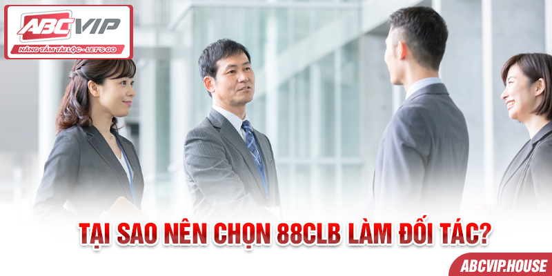 Tại sao nên chọn 88CLB làm đối tác?