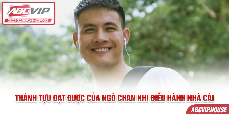 Thành tựu đạt được của CEO Ngô Chan khi điều hành nhà cái