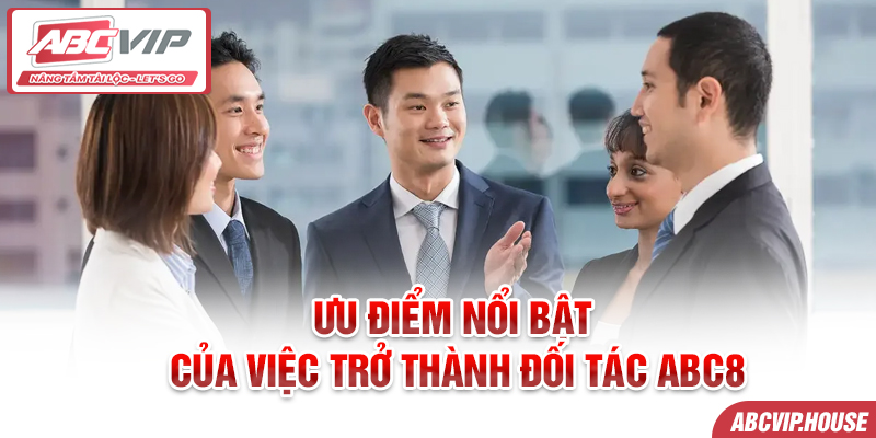 Ưu điểm nổi bật của việc trở thành đối tác ABC8