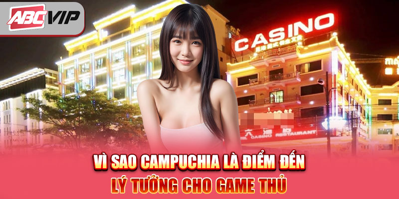 Vì sao Campuchia là điểm đến lý tưởng cho game thủ 