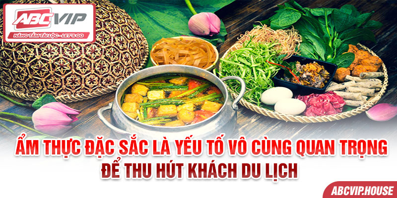 Ẩm thực đặc sắc là yếu tố vô cùng quan trọng để thu hút khách du lịch 