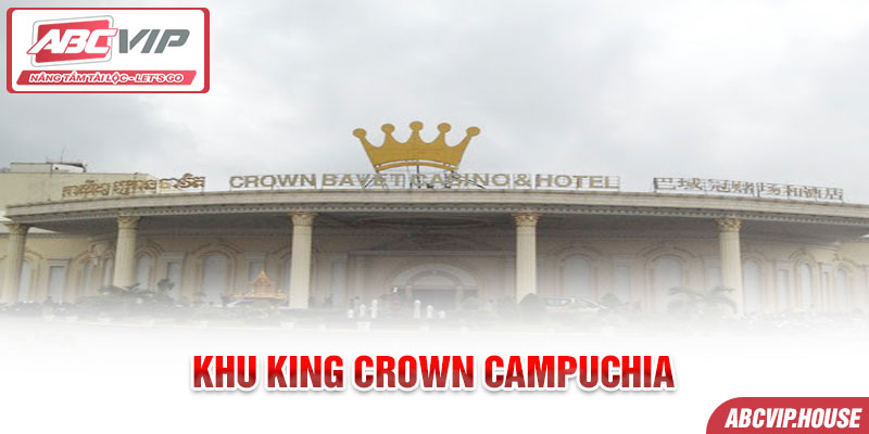 Khu King Crown Campuchia Nơi Nghỉ Dưỡng Đẳng Cấp Tại ABCVIP