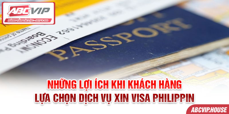 Những lợi ích khi khách hàng lựa chọn dịch vụ xin Visa Philippin