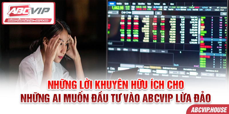 Những lời khuyên hữu ích cho những ai muốn đầu tư vào ABCVIP lừa đảo