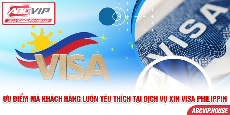 Ưu điểm mà khách hàng luôn yêu thích tại dịch vụ xin Visa Philippin